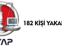 182 KİŞİ YAKALANDI