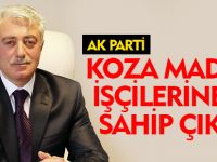 AK PARTİ  KOZA MADEN İŞÇİLERİNE SAHİP ÇIKTI