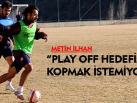 PLAY OFF HEDEFİMİZDEN KOPMAK İSTEMİYORUZ