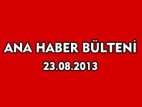 ANA HABER BÜLTENİ 23.08.2013