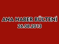 ANA HABER BÜLTENİ 26.08.2013