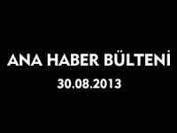 ANA HABER BÜLTENİ 30.08.2013