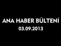 ANA HABER BÜLTENİ 03.09.2013