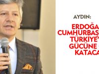 AYDIN,ERDOĞAN'IN CUMHURBAŞKANLIĞI TÜRKİYE'NİN GÜCÜNE GÜÇ KATACAK