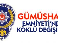 GÜMÜŞHANE EMNİYETİNDE KÖKLÜ DEĞİŞİKLİK