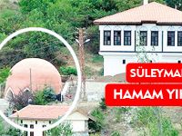 SÜLEYMANİYE’DEKİ HAMAM YIKILACAK