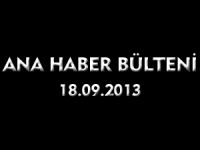 ANA HABER BÜLTENİ 18.09.2013