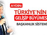 AYDIN: TÜRKİYE'NİN GELİŞİP BÜYÜMESİ İÇİN BAŞKANLIK SİSTEMİ ŞART