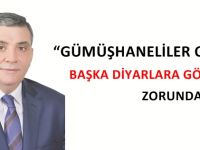 “GÜMÜŞHANELİLER OLARAK BAŞKA DİYARLARA GÖÇ ETMEK ZORUNDA KALDIK”