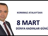 KORKMAZ ATALAY’DAN 8 MART MESAJI