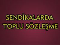 SENDİKALARDA TOPLU SÖZLEŞME