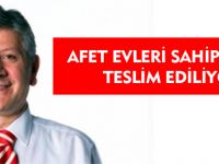 AFET EVLERİ SAHİPLERİNE TESLİM EDİLİYOR